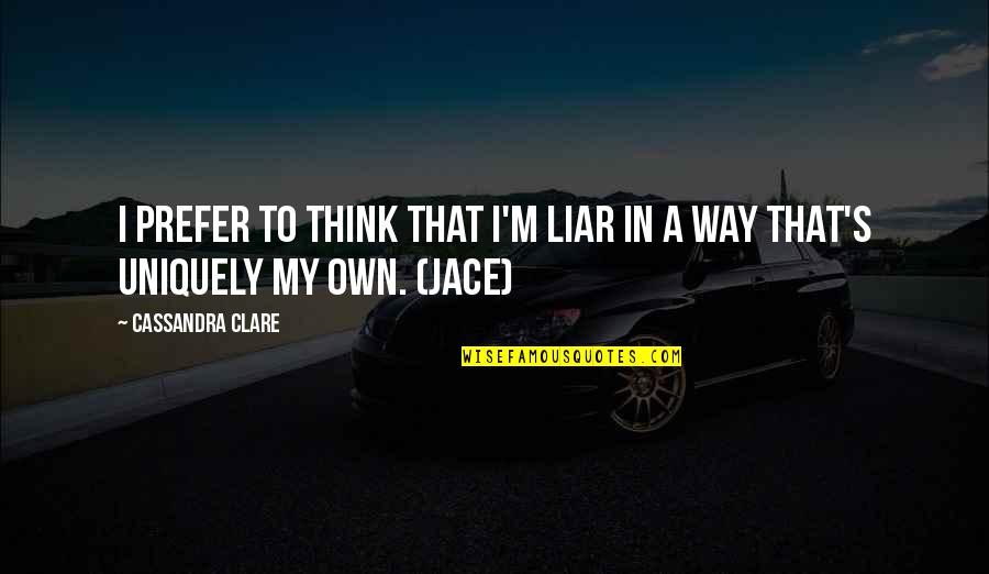 Uniquely Quotes By Cassandra Clare: I prefer to think that I'm liar in