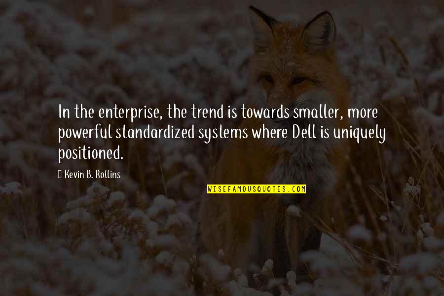 Uniquely Quotes By Kevin B. Rollins: In the enterprise, the trend is towards smaller,