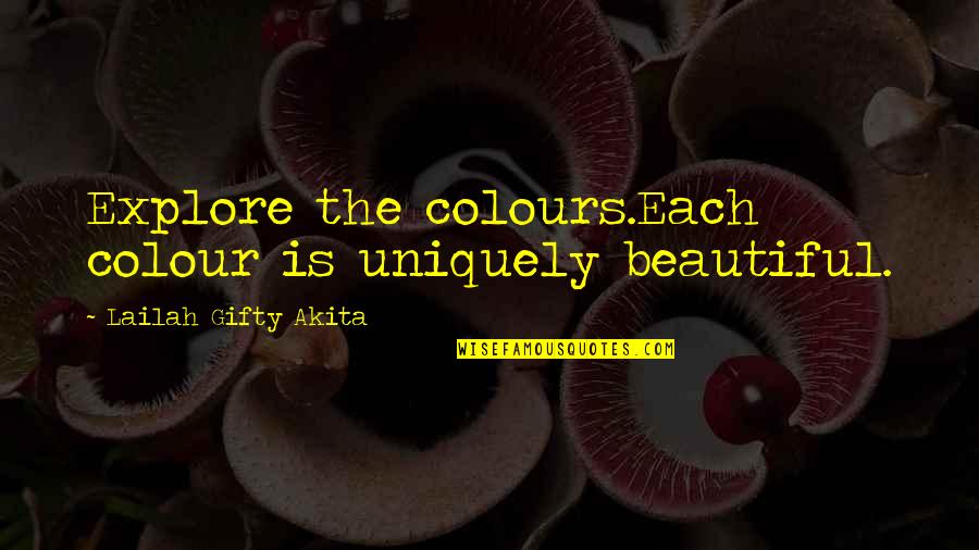 Uniquely Quotes By Lailah Gifty Akita: Explore the colours.Each colour is uniquely beautiful.
