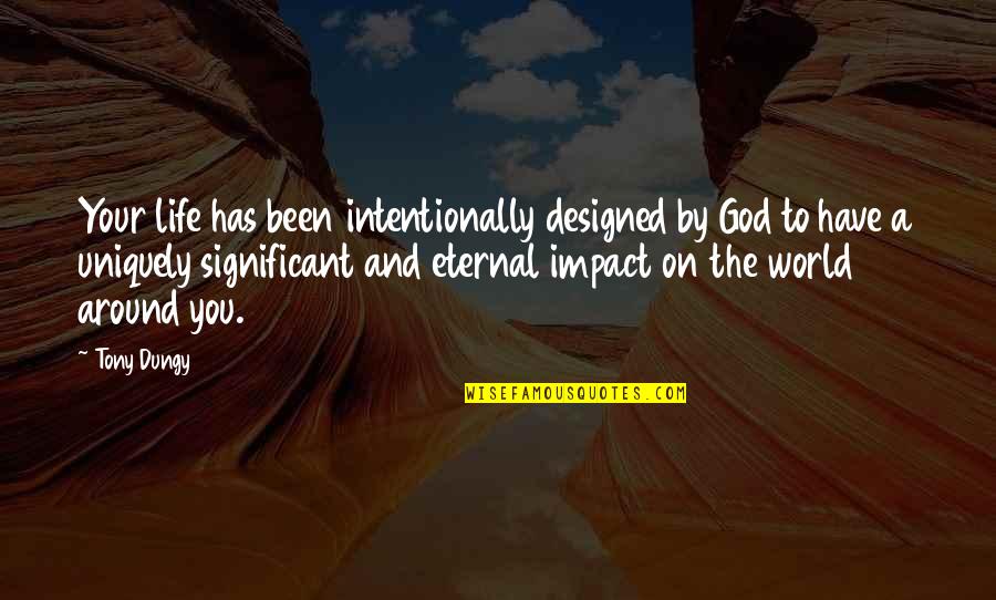 Uniquely Quotes By Tony Dungy: Your life has been intentionally designed by God