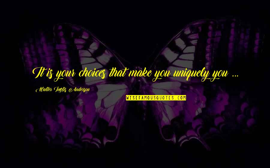Uniquely Quotes By Walter Inglis Anderson: It is your choices that make you uniquely