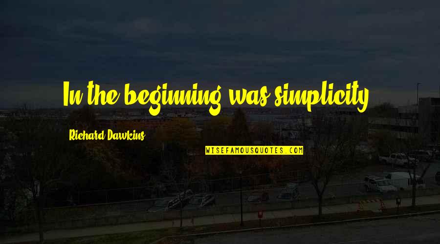 Uniquely Vintage Quotes By Richard Dawkins: In the beginning was simplicity. Uniquely Vintage Quotes By Richard Dawkins: In the beginning was simplicity.