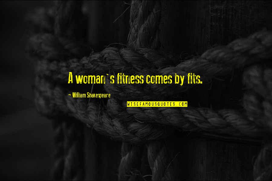 Uniquely Vintage Quotes By William Shakespeare: A woman's fitness comes by fits. Uniquely Vintage Quotes By William Shakespeare: A woman's fitness comes by fits.