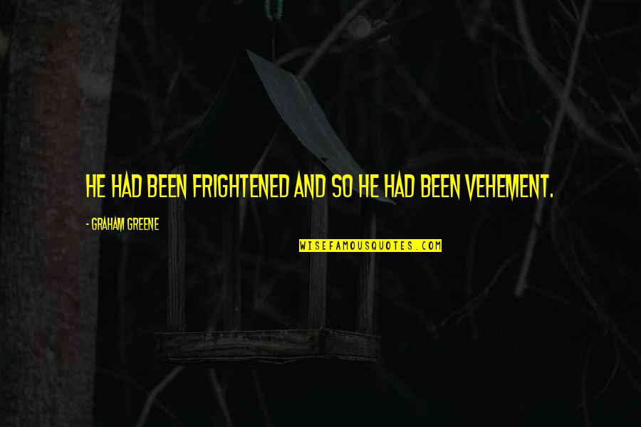 Uniquement Quotes By Graham Greene: He had been frightened and so he had Uniquement Quotes By Graham Greene: He had been frightened and so he had