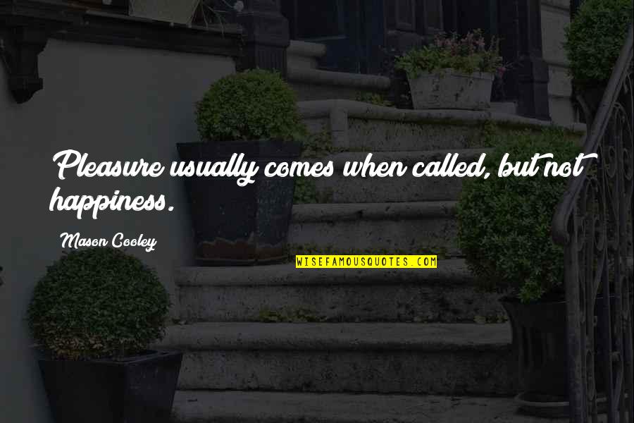 Uniquement Une Quotes By Mason Cooley: Pleasure usually comes when called, but not happiness. Uniquement Une Quotes By Mason Cooley: Pleasure usually comes when called, but not happiness.
