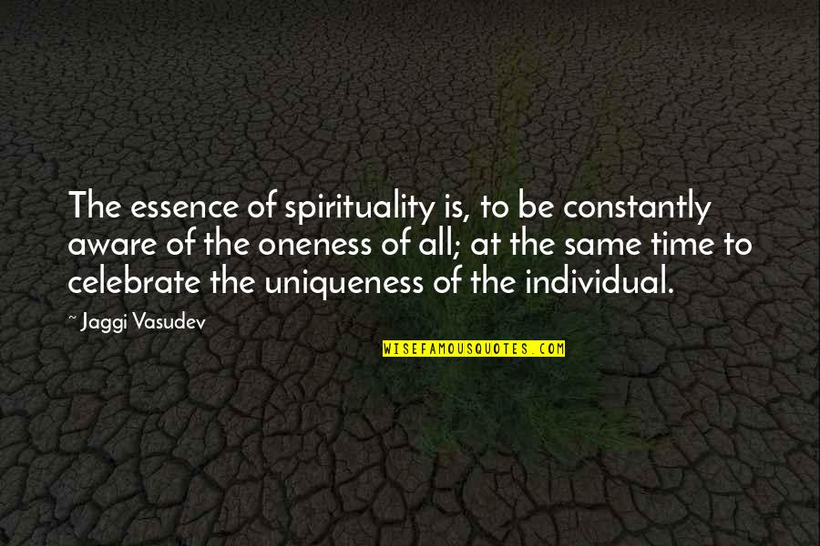 Uniqueness Of An Individual Quotes By Jaggi Vasudev: The essence of spirituality is, to be constantly