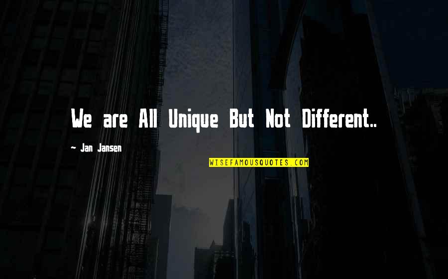 Uniqueness Of An Individual Quotes By Jan Jansen: We are All Unique But Not Different..