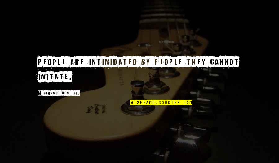 Uniqueness Of An Individual Quotes By Johnnie Dent Jr.: People are intimidated by people they cannot imitate.