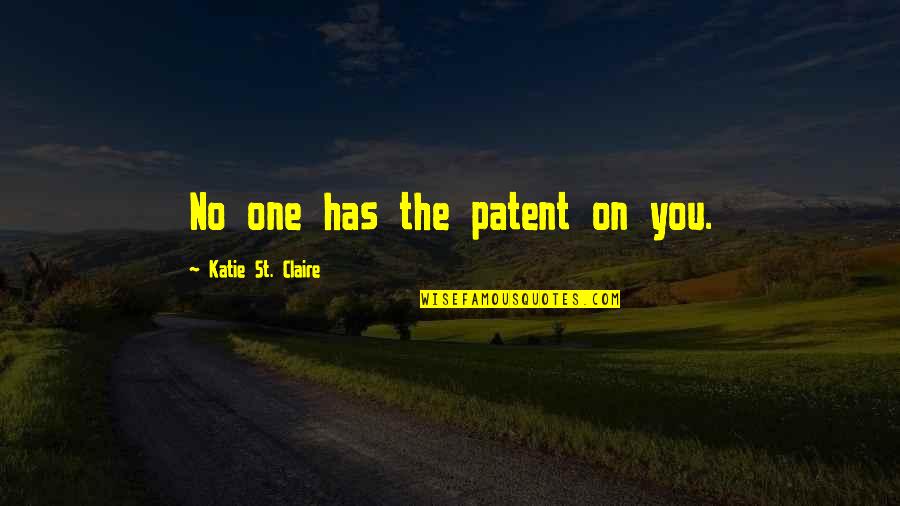 Uniqueness Of An Individual Quotes By Katie St. Claire: No one has the patent on you.