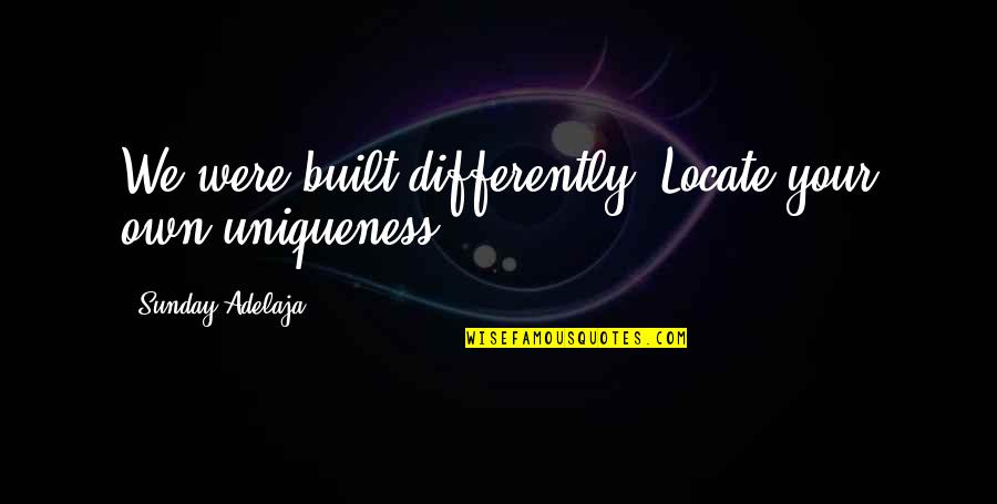 Uniqueness Of An Individual Quotes By Sunday Adelaja: We were built differently. Locate your own uniqueness