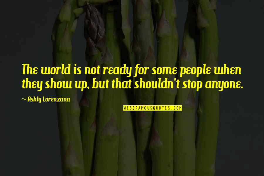 Uniqueness Of People Quotes By Ashly Lorenzana: The world is not ready for some people