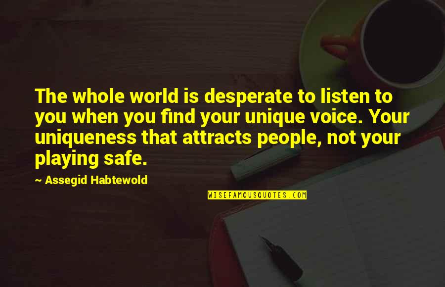 Uniqueness Of People Quotes By Assegid Habtewold: The whole world is desperate to listen to