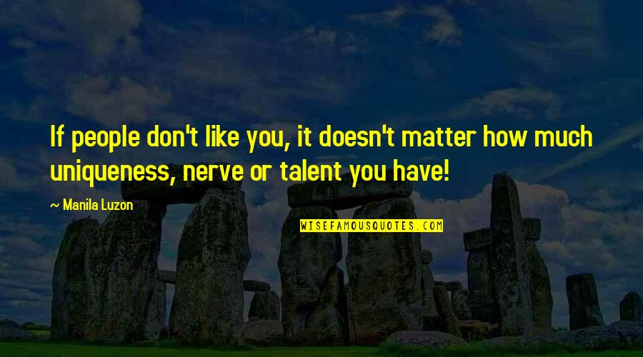 Uniqueness Of People Quotes By Manila Luzon: If people don't like you, it doesn't matter