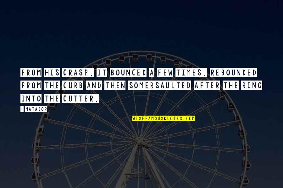 Uniqueness Of People Quotes By Matador: from his grasp. It bounced a few times,