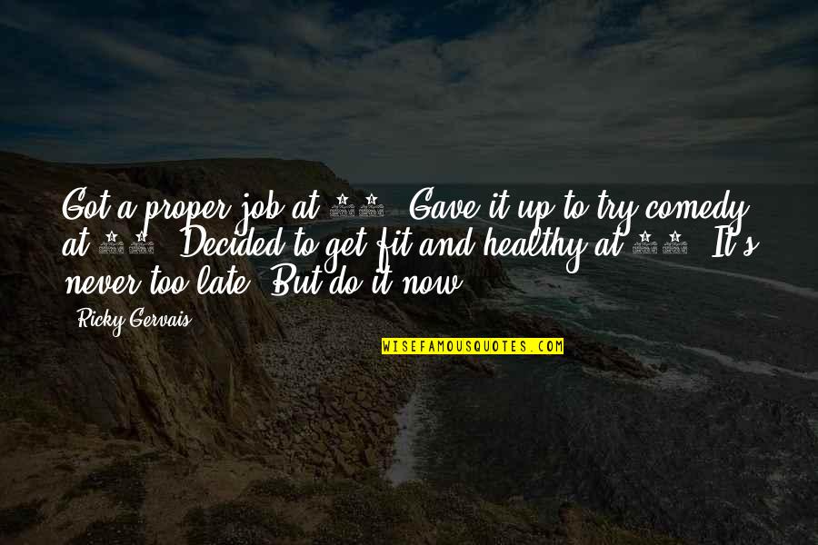 Uniqueness Of People Quotes By Ricky Gervais: Got a proper job at 28. Gave it