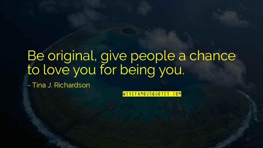 Uniqueness Of People Quotes By Tina J. Richardson: Be original, give people a chance to love
