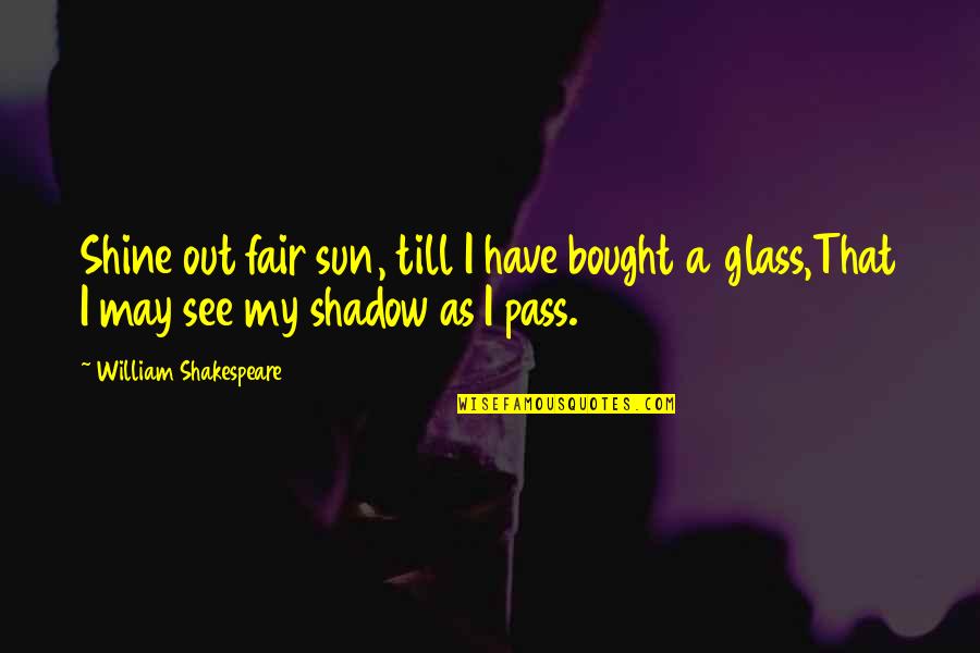 Uniqueness Of People Quotes By William Shakespeare: Shine out fair sun, till I have bought