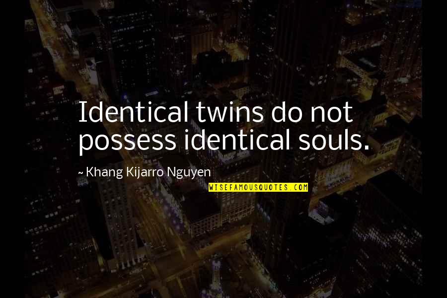 Uniqueness Quotes By Khang Kijarro Nguyen: Identical twins do not possess identical souls.