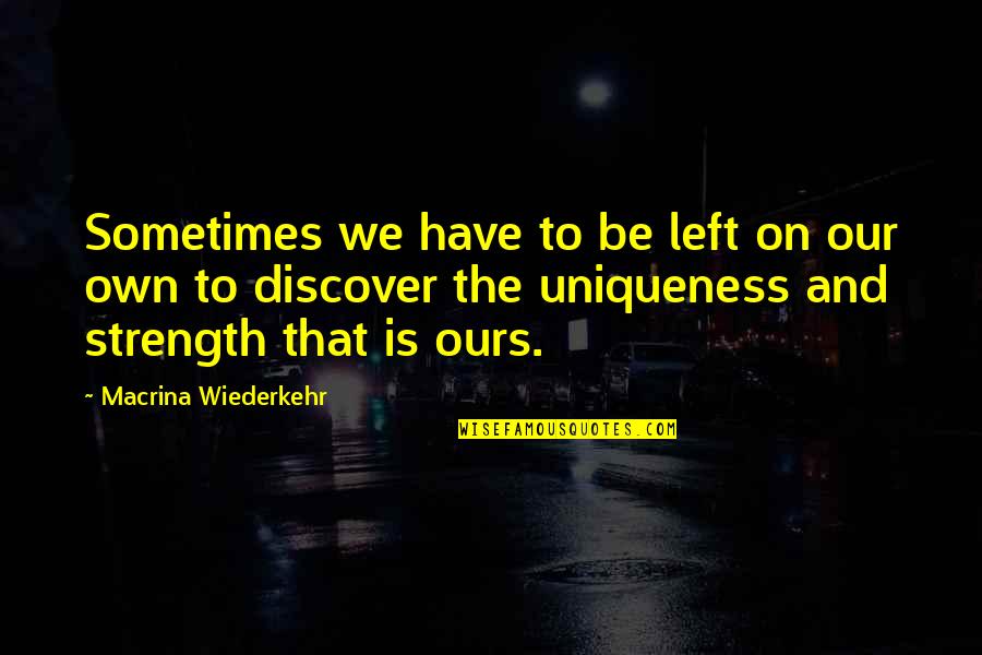 Uniqueness Quotes By Macrina Wiederkehr: Sometimes we have to be left on our