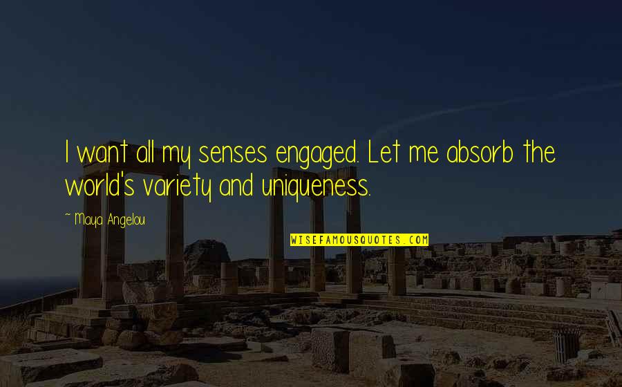 Uniqueness Quotes By Maya Angelou: I want all my senses engaged. Let me
