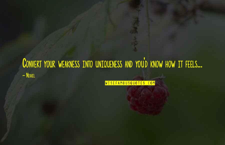 Uniqueness Quotes By Nikhil: Convert your weakness into uniqueness and you'd know