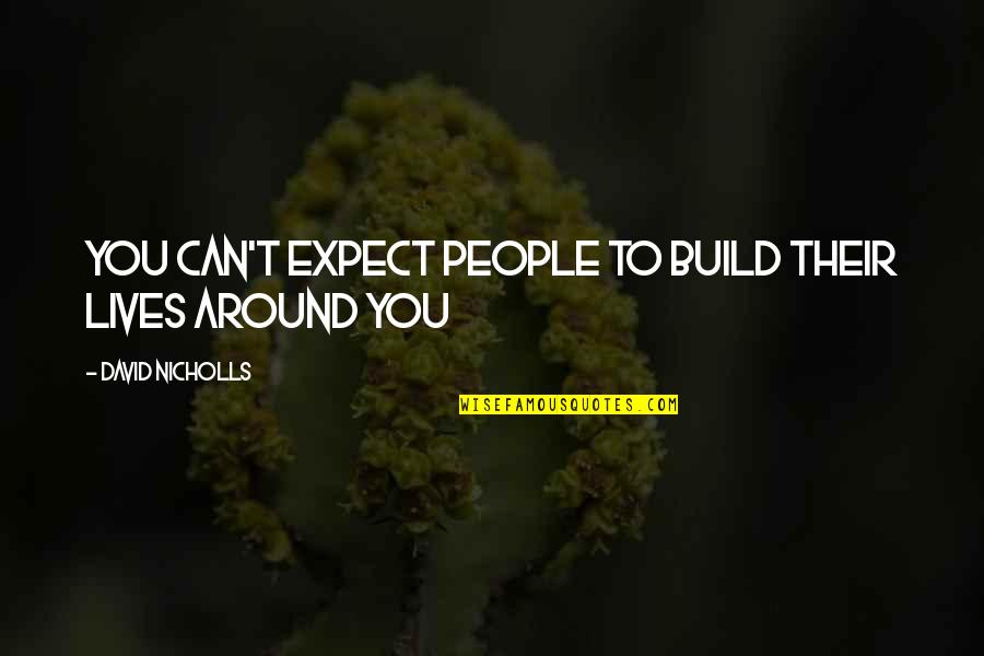 Uniqueness Quotes Quotes By David Nicholls: You can't expect people to build their lives