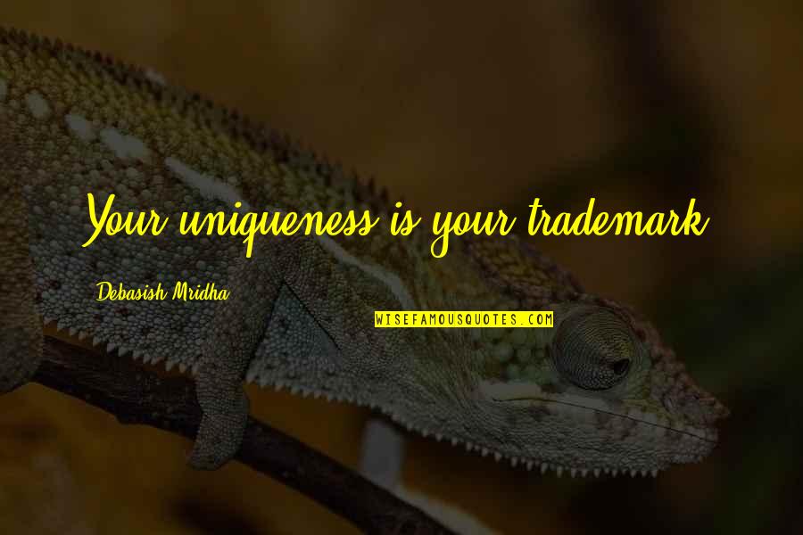 Uniqueness Quotes Quotes By Debasish Mridha: Your uniqueness is your trademark.