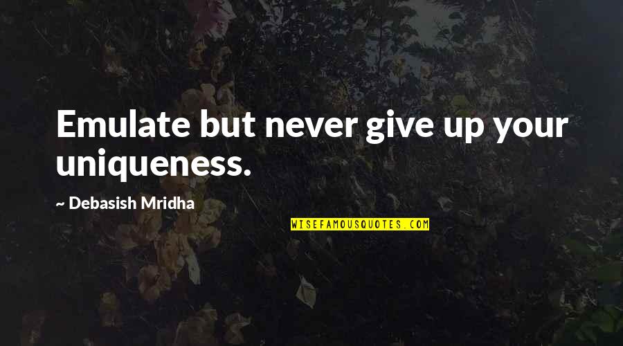 Uniqueness Quotes Quotes By Debasish Mridha: Emulate but never give up your uniqueness.