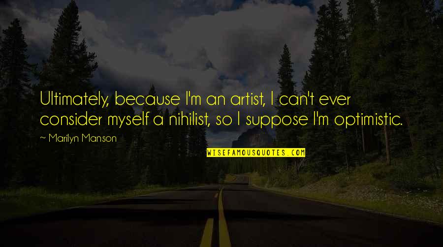 Uniqueness Quotes Quotes By Marilyn Manson: Ultimately, because I'm an artist, I can't ever