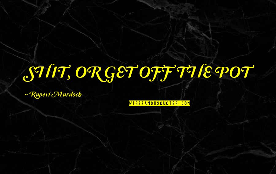 Uniquestylebk Quotes By Rupert Murdoch: SHIT, OR GET OFF THE POT