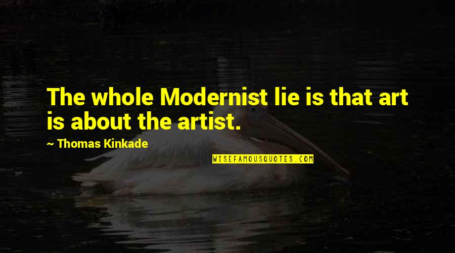 Uniquity Builders Quotes By Thomas Kinkade: The whole Modernist lie is that art is Uniquity Builders Quotes By Thomas Kinkade: The whole Modernist lie is that art is