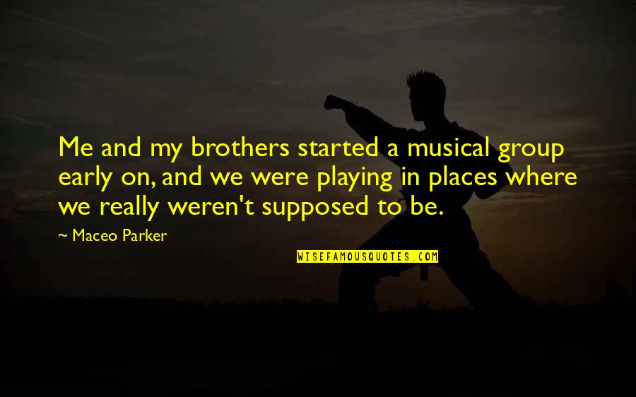 Unir Las Partes Quotes By Maceo Parker: Me and my brothers started a musical group