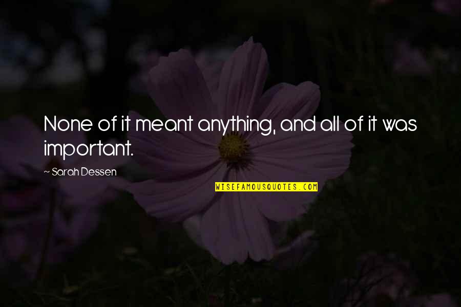 Unir Quotes By Sarah Dessen: None of it meant anything, and all of Unir Quotes By Sarah Dessen: None of it meant anything, and all of