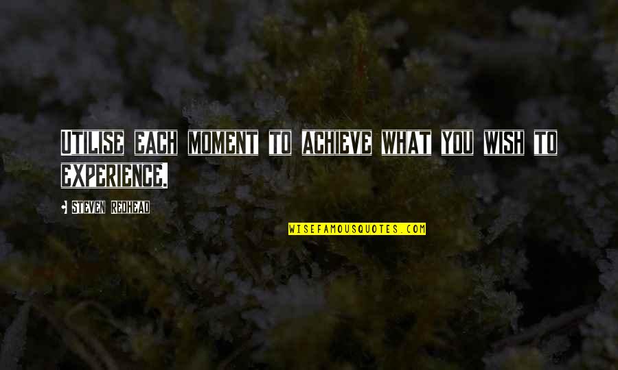 Unir Quotes By Steven Redhead: Utilise each moment to achieve what you wish Unir Quotes By Steven Redhead: Utilise each moment to achieve what you wish