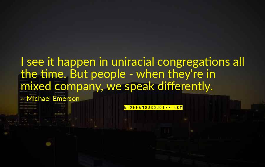 Uniracial Quotes By Michael Emerson: I see it happen in uniracial congregations all