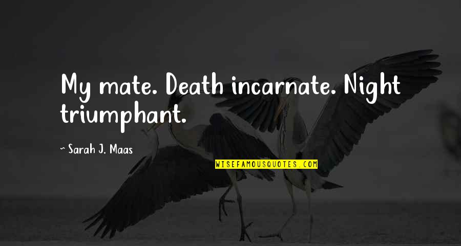 Unirea De La Quotes By Sarah J. Maas: My mate. Death incarnate. Night triumphant.