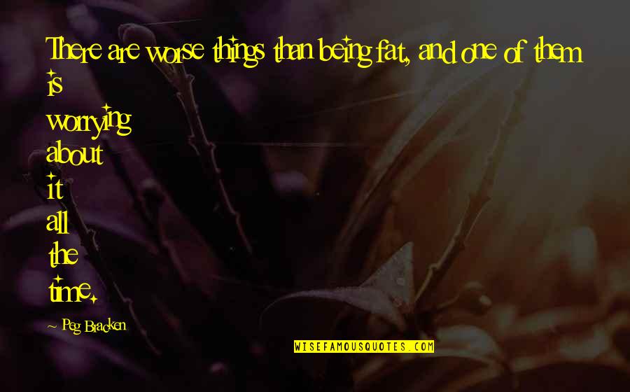 Unironic Quotes By Peg Bracken: There are worse things than being fat, and Unironic Quotes By Peg Bracken: There are worse things than being fat, and