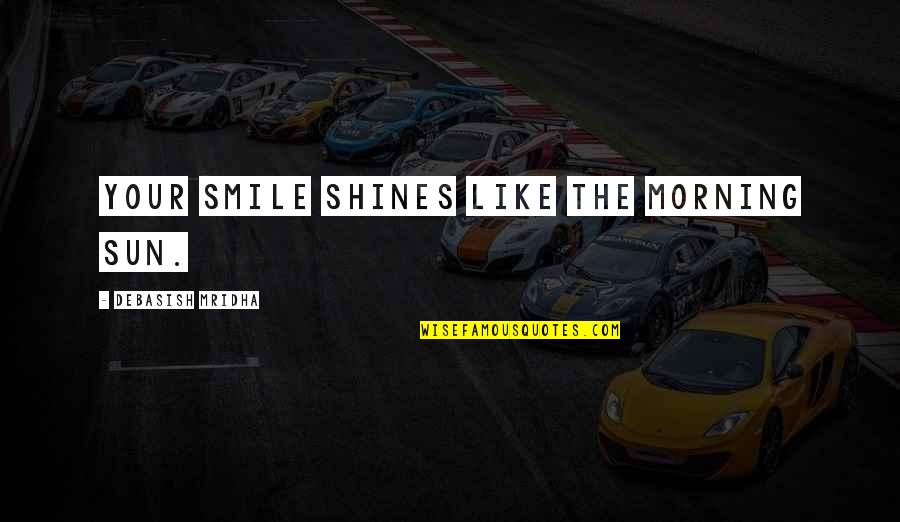 Unirse Correo Quotes By Debasish Mridha: Your smile shines like the morning sun. Unirse Correo Quotes By Debasish Mridha: Your smile shines like the morning sun.