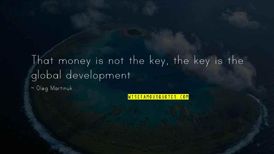 Unisense Quotes By Oleg Martinuk: That money is not the key, the key