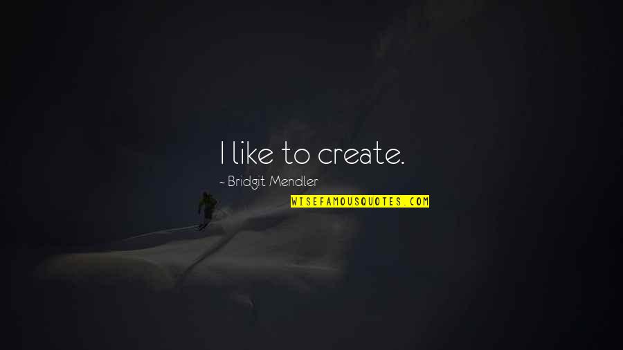 Unisex Fitness Quotes By Bridgit Mendler: I like to create. Unisex Fitness Quotes By Bridgit Mendler: I like to create.