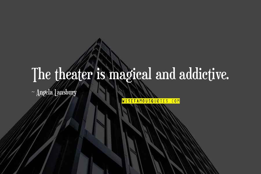 Unisexual Quotes By Angela Lansbury: The theater is magical and addictive.