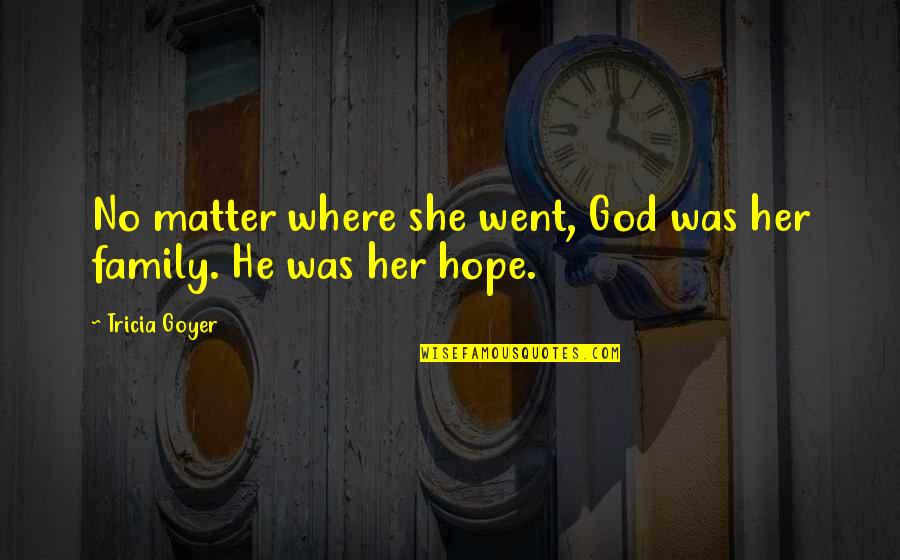 Unisexual Quotes By Tricia Goyer: No matter where she went, God was her