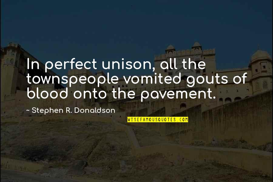 Unison Quotes By Stephen R. Donaldson: In perfect unison, all the townspeople vomited gouts