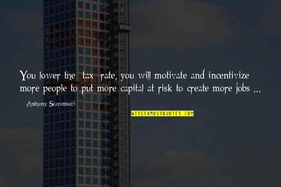 Unistack Quotes By Anthony Scaramucci: You lower the [tax] rate, you will motivate