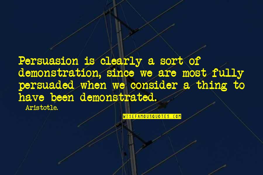 Unistack Quotes By Aristotle.: Persuasion is clearly a sort of demonstration, since Unistack Quotes By Aristotle.: Persuasion is clearly a sort of demonstration, since