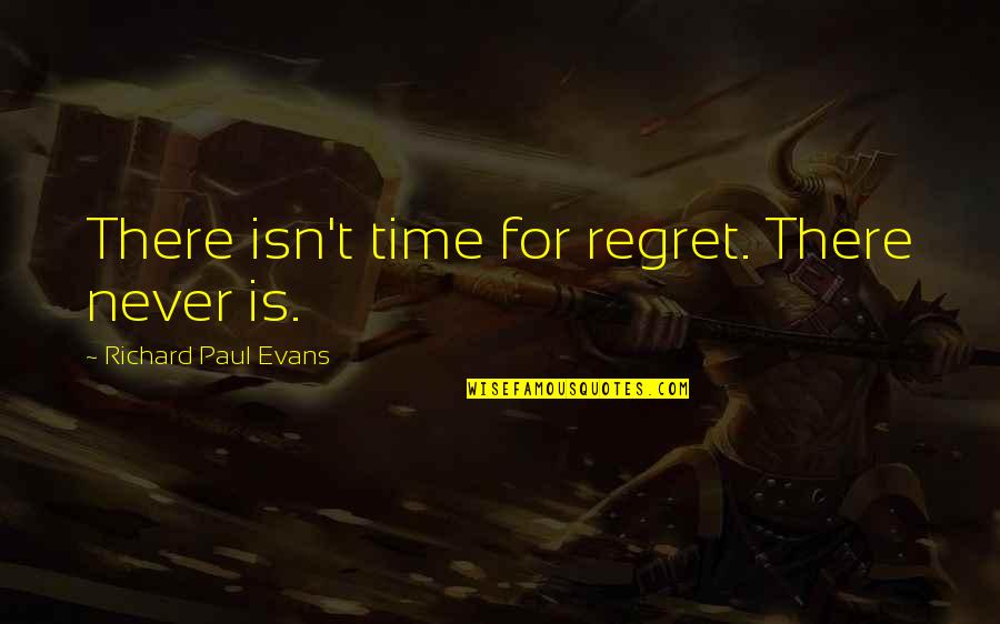 Unistack Quotes By Richard Paul Evans: There isn't time for regret. There never is. Unistack Quotes By Richard Paul Evans: There isn't time for regret. There never is.