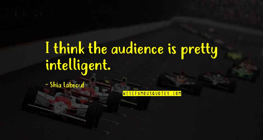 Unistack Quotes By Shia Labeouf: I think the audience is pretty intelligent. Unistack Quotes By Shia Labeouf: I think the audience is pretty intelligent.