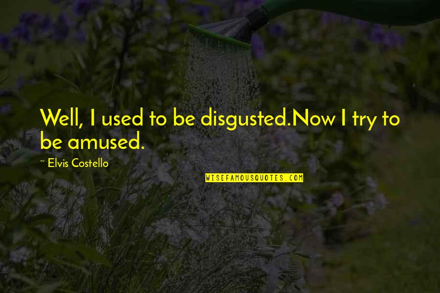 Unistation Quotes By Elvis Costello: Well, I used to be disgusted.Now I try Unistation Quotes By Elvis Costello: Well, I used to be disgusted.Now I try