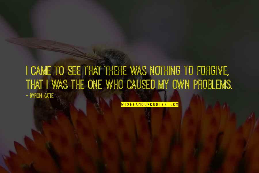 Unit Theme Quotes By Byron Katie: I came to see that there was nothing