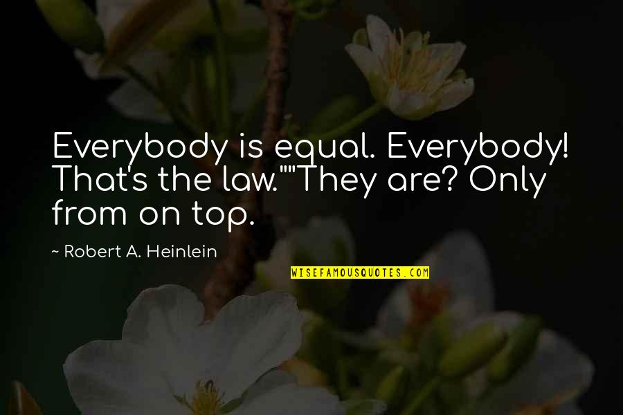 Unit Thesaurus Quotes By Robert A. Heinlein: Everybody is equal. Everybody! That's the law.""They are?